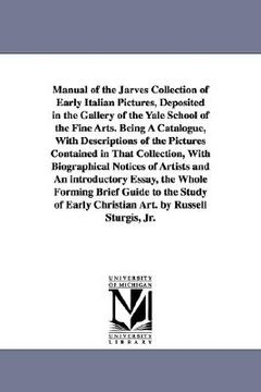 portada manual of the jarves collection of early italian pictures, deposited in the gallery of the yale school of the fine arts. being a catalogue, with descr (en Inglés)