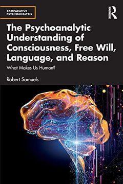 portada The Psychoanalytic Understanding of Consciousness, Free Will, Language, and Reason (Comparative Psychoanalysis) (in English)