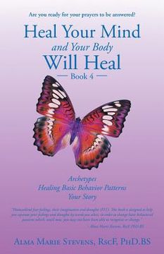 portada Heal Your Mind and Your Body Will Heal: Book 4: Archetypes-Healing Basic Behavior Patterns Your Story (en Inglés)