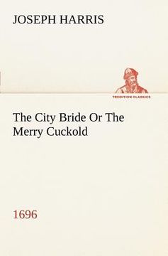 portada the city bride (1696) or the merry cuckold (en Inglés)