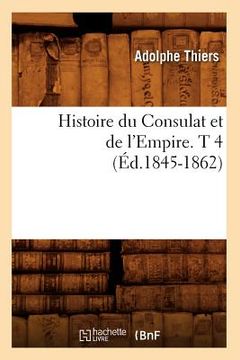portada Histoire Du Consulat Et de l'Empire. T 4 (Éd.1845-1862) (en Francés)