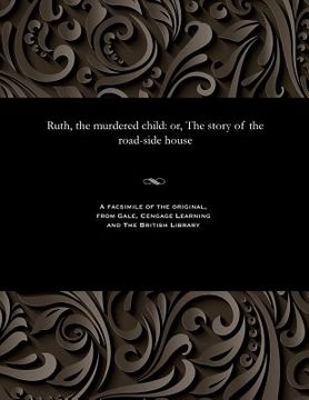 portada Ruth, the Murdered Child: Or, the Story of the Road-Side House (en Inglés)