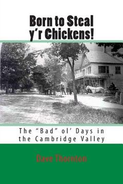 portada Born to Steal y'r Chickens!: The "Bad" ol' Days in the Cambridge Valley (en Inglés)