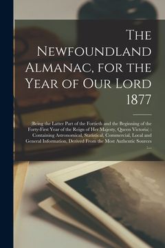 portada The Newfoundland Almanac, for the Year of Our Lord 1877 [microform]: (being the Latter Part of the Fortieth and the Beginning of the Forty-first Year (en Inglés)