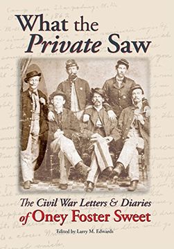 portada What the Private Saw: The Civil War Letters & Diaries of Oney Foster Sweet