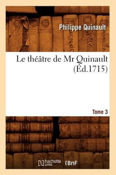 portada Le Théâtre de MR Quinault. Tome 3 (Éd.1715) (en Francés)
