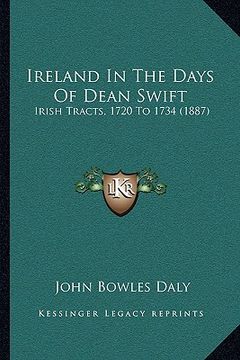 portada ireland in the days of dean swift: irish tracts, 1720 to 1734 (1887) (en Inglés)