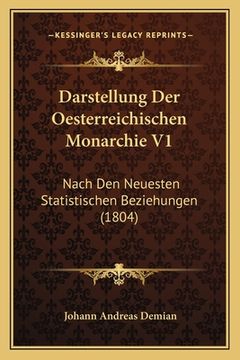 portada Darstellung Der Oesterreichischen Monarchie V1: Nach Den Neuesten Statistischen Beziehungen (1804) (en Alemán)