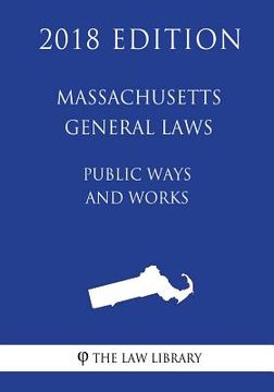 portada Massachusetts General Laws - Public Ways and Works (2018 Edition) (en Inglés)