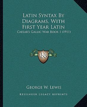 portada latin syntax by diagrams, with first year latin: caesar's gallic war book 1 (1911) (en Inglés)