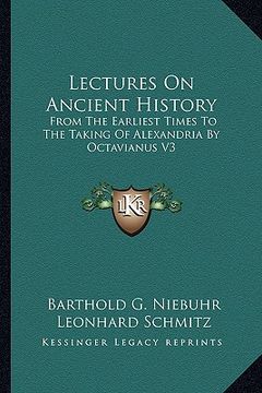 portada lectures on ancient history: from the earliest times to the taking of alexandria by octavianus v3 (en Inglés)