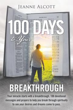 portada 100 Days to Your Breakthrough: Your Miracle Starts with a Breakthrough. 100 Devotional Messages and Prayers to Help You Break Through Spiritually to (en Inglés)