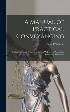 portada A Manual of Practical Conveyancing [microform]: Real and Personal Property Including Wills: With Precedents, Forms and References (en Inglés)