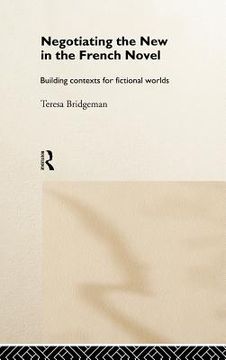 portada negotiating the new in the french novel: building contexts for fictional worlds (en Inglés)