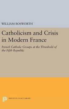 portada Catholicism and Crisis in Modern France: French Catholic Groups at the Threshold of the Fifth Republic (Princeton Legacy Library) (en Inglés)
