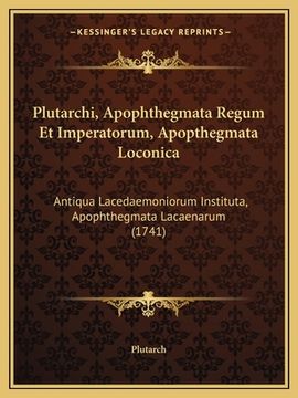 portada Plutarchi, Apophthegmata Regum Et Imperatorum, Apopthegmata Loconica: Antiqua Lacedaemoniorum Instituta, Apophthegmata Lacaenarum (1741) (en Latin)
