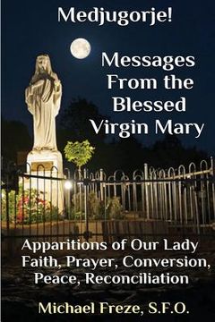 portada Medjugorje! Latest Marian Messages For The World: Marian Apparitions Faith, Prayer, Conversion (en Inglés)