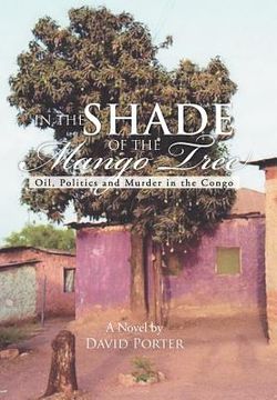 portada in the shade of the mango tree: oil, politics and murder in the congo (in English)