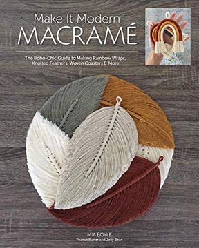 portada Make it Modern Macramé: The Boho-Chic Guide to Making Rainbow Wraps, Knotted Feathers, Woven Coasters & More (in English)
