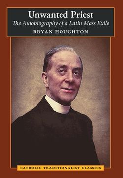 portada Unwanted Priest: The Autobiography of a Latin Mass Exile (en Inglés)