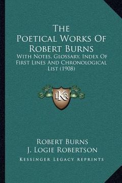 portada the poetical works of robert burns: with notes, glossary, index of first lines and chronological list (1908) (en Inglés)