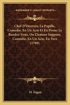 portada Chef-D'Oeuvres; La Pupille, Comedie, En Un Acte Et En Prose; Le Rendez-Vous, Ou L'Amour Suppose, Comedie, En Un Acte, En Vers (1789) (in French)