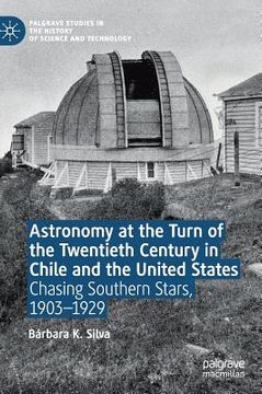 portada Astronomy at the Turn of the Twentieth Century in Chile and the United States: Chasing Southern Stars, 1903-1929 (in English)
