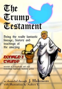 portada The Trump Testament: Being the really fantastic lineage, history and teachings of the amazing Donald J. Trump, messiah of evangelicals and