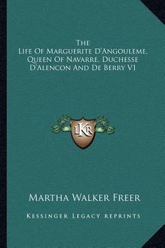 portada the life of marguerite d'angouleme, queen of navarre, duchesse d'alencon and de berry v1 (in English)