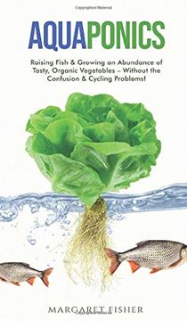 portada Aquaponics: Raising Fish & Growing an Abundance of Tasty, Organic Vegetables - Without the Confusion & Cycling Problems! (en Inglés)