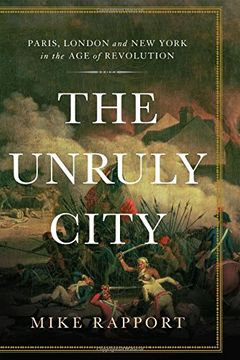 portada The Unruly City: Paris, London and New York in the Age of Revolution
