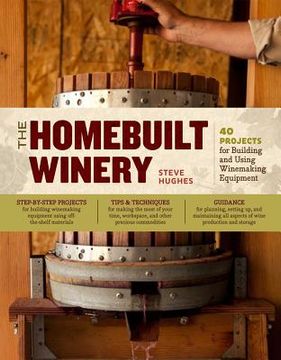 portada the homebuilt winery: 43 projects for building and using winemaking equipment (in English)