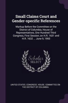 portada Small Claims Court and Gender-specific References: Markup Before the Committee on the District of Columbia, House of Representatives, One Hundred Thir (in English)