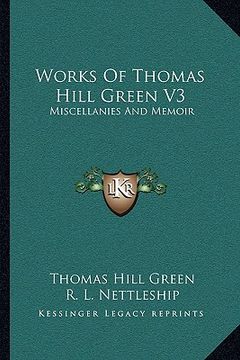 portada works of thomas hill green v3: miscellanies and memoir (in English)