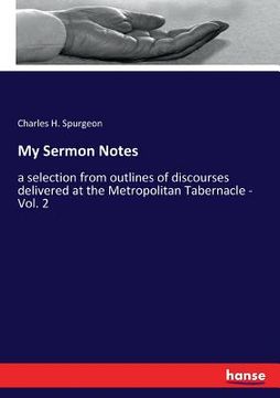 portada My Sermon Notes: a selection from outlines of discourses delivered at the Metropolitan Tabernacle - Vol. 2 (en Inglés)