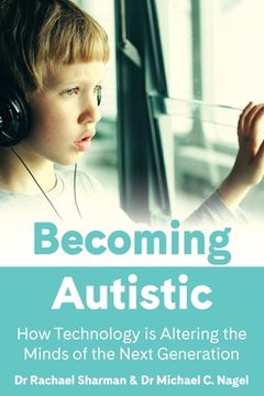 portada Becoming Autistic: How Technology is Altering the Minds of the Next Generation 