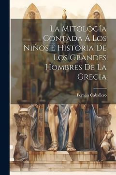 portada La Mitología Contada á los Niños é Historia de los Grandes Hombres de la Grecia (in Spanish)