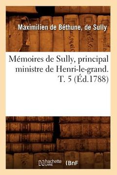 portada Mémoires de Sully, Principal Ministre de Henri-Le-Grand. T. 5 (Éd.1788) (en Francés)