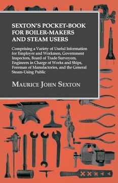 portada Sexton's Pocket-Book for Boiler-Makers and Steam Users: Comprising a Variety of Useful Information for Employer and Workmen, Government Inspectors, Bo (en Inglés)
