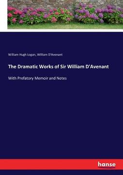 portada The Dramatic Works of Sir William D'Avenant: With Prefatory Memoir and Notes (in English)