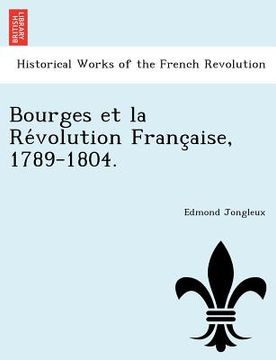 portada Bourges Et La Re Volution Franc Aise, 1789-1804. (en Francés)