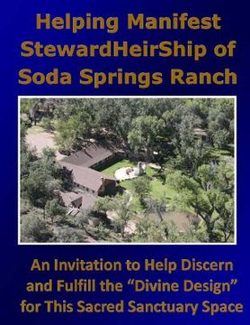 portada Helping Manifest StewardHeirShip of Soda Springs Ranch: An Invitation to Help Discern and Fulfill the "Divine Design" for This Sacred Sanctuary Space (in English)