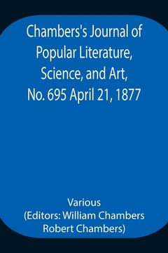 portada Chambers's Journal of Popular Literature, Science, and Art, No. 695 April 21, 1877. (en Inglés)