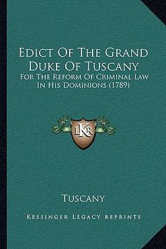 portada edict of the grand duke of tuscany: for the reform of criminal law in his dominions (1789) (en Inglés)