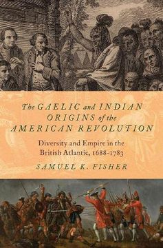 portada The Gaelic and Indian Origins of the American Revolution: Diversity and Empire in the British Atlantic, 1688-1783 (in English)