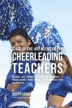 portada State-Of-The-Art Nutrition for Cheerleading Teachers: Teaching Your Students Advanced RMR Techniques to Prevent Injuries, Reduce Muscle Cramps, and Re (en Inglés)