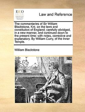 portada the commentaries of sir william blackstone, knt. on the laws and constitution of england; carefully abridged, in a new manner, and continued down to t