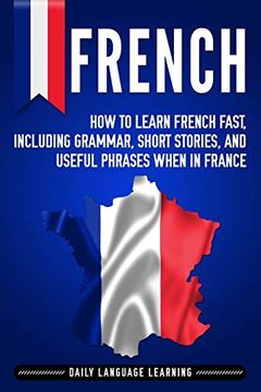 portada French: How to Learn French Fast, Including Grammar, Short Stories, and Useful Phrases When in France [Idioma Inglés] (in English)