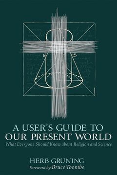 portada A User'S Guide to our Present World: What Everyone Should Know About Religion and Science (en Inglés)