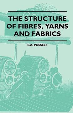 portada the structure of fibres, yarns and fabrics - being a practical treatise for the use of all persons employed in the manufacture of textile fabrics